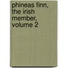 Phineas Finn, the Irish Member, Volume 2 door Trollope Anthony Trollope
