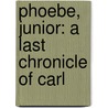 Phoebe, Junior: A Last Chronicle Of Carl door Margaret Wilson Oliphant