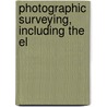 Photographic Surveying, Including The El by Unknown