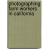 Photographing Farm Workers In California by Richard Steven Street