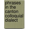 Phrases in the Canton Colloquial Dialect by Samuel William Bonney