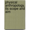 Physical Anthropology, Its Scope And Aim door Ales Hrdlicka