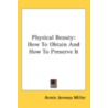 Physical Beauty: How To Obtain And How T door Onbekend