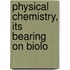Physical Chemistry, Its Bearing On Biolo