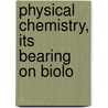 Physical Chemistry, Its Bearing On Biolo door James Charles Philip