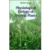 Physiological Ecology Of Tropical Plants door Ulrich Lüttge