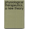 Physiological Therapeutics; A New Theory door Thomas W. Poole