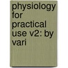 Physiology For Practical Use V2: By Vari door Onbekend