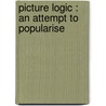 Picture Logic : An Attempt To Popularise door Alfred James Swinbourne