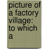 Picture Of A Factory Village: To Which A by Thomas Man