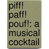 Piff! Paff! Pouf!: A Musical Cocktail door Onbekend