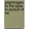 Pilgrimages To The Spas In Pursuit Of He door James Johnson