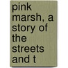 Pink Marsh, A Story Of The Streets And T door George Ade