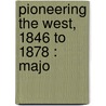 Pioneering The West, 1846 To 1878 : Majo door William M.B. 1851 Egan