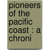 Pioneers Of The Pacific Coast : A Chroni by Agnes Christina Laut