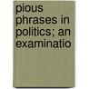 Pious Phrases In Politics; An Examinatio door Onbekend