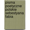 Pisma Poetyczne Polskie Sebestyana Fabia by Sebastian Fabian Klonowicz