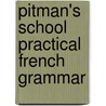 Pitman's School Practical French Grammar by Nancy Fraser