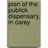 Plan Of The Publick Dispensary, In Carey