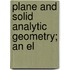 Plane And Solid Analytic Geometry; An El
