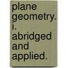 Plane Geometry. I. Abridged And Applied. door Onbekend