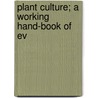 Plant Culture; A Working Hand-Book Of Ev by George W. Oliver