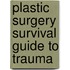 Plastic Surgery Survival Guide To Trauma