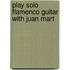 Play Solo Flamenco Guitar With Juan Mart