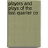 Players And Plays Of The Last Quarter Ce