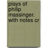 Plays Of Philip Massinger. With Notes Cr door William Gifford
