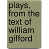 Plays, From The Text Of William Gifford door William Gifford