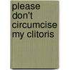 Please Don't Circumcise My Clitoris door Roxanna Gomez Sequeira