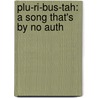 Plu-Ri-Bus-Tah: A Song That's By No Auth door Onbekend