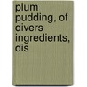 Plum Pudding, Of Divers Ingredients, Dis door Christopher Moreley