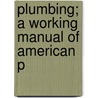 Plumbing; A Working Manual Of American P door William Beall Gray