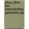 Plus Ultra: Ein Lateinisches Episches Ge by Johann Christian Alois Mickl