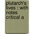 Plutarch's Lives : With Notes Critical A
