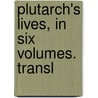 Plutarch's Lives, In Six Volumes. Transl door Onbekend