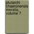 Plutarchi Chaeronensis Moralia, Volume 7