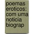 Poemas Eroticos: Com Uma Noticia Biograp