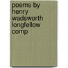 Poems By Henry Wadsworth Longfellow Comp by Henry Wardsworth Longfellow
