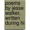 Poems By Jesse Walker, Written During Hi door Onbekend