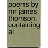 Poems By Mr James Thomson. Containing Al door Onbekend