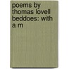 Poems By Thomas Lovell Beddoes: With A M door Onbekend