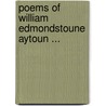 Poems Of William Edmondstoune Aytoun ... door William Edmondstoune Aytoun