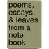 Poems, Essays, & Leaves from a Note Book