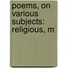 Poems, On Various Subjects: Religious, M door William Ray