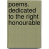 Poems. Dedicated To The Right Honourable door Onbekend