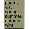 Poems. Viz. Spring. Summer. Autumn. Wint door Onbekend