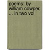 Poems: By William Cowper, ... In Two Vol door William Cowper